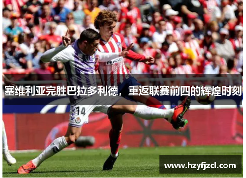 塞维利亚完胜巴拉多利德，重返联赛前四的辉煌时刻